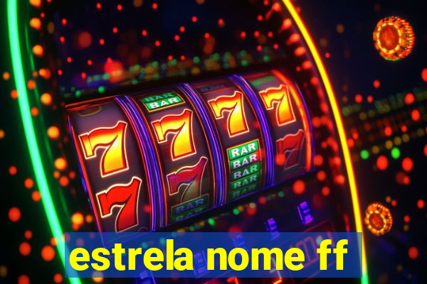 estrela nome ff